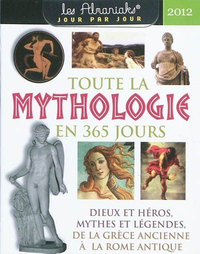 Toute la mythologie en 365 jours, 2012 : dieux et héros, mythes et légendes, de la Grèce ancienne à la Rome antique