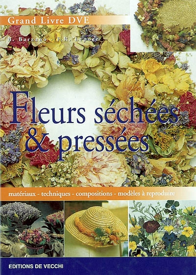 Le grand livre des fleurs séchées et pressées : comment les récolter, les presser, les sécher, les disposer : matériaux, techniques, compositions, modèles à reproduire