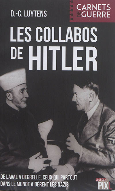Les collabos de Hitler : de Laval à Degrelle, ceux qui partout dans le monde aidèrent les nazis