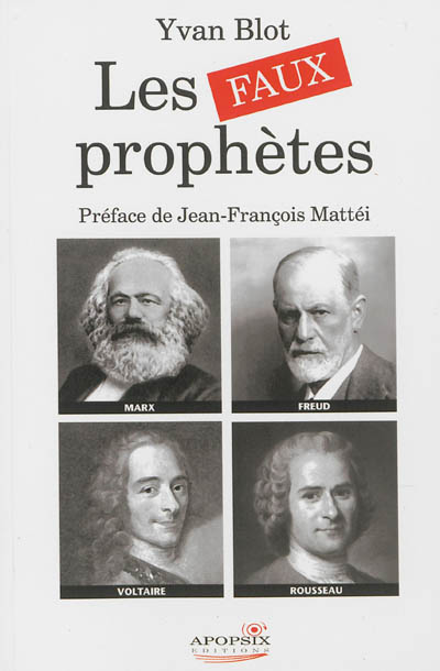Les faux prophètes : Voltaire, Rousseau, Marx et Freud