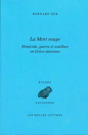 La mort rouge : homicide, guerre et souillure en Grèce ancienne