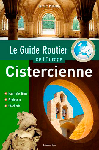 Le guide routier de l'Europe cistercienne : esprit des lieux, patrimoine, hôtellerie - Bernard Peugniez