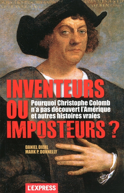 Inventeurs ou imposteurs ? : pourquoi Christophe Colomb n'a pas découvert l'Amérique et autres histoires vraies