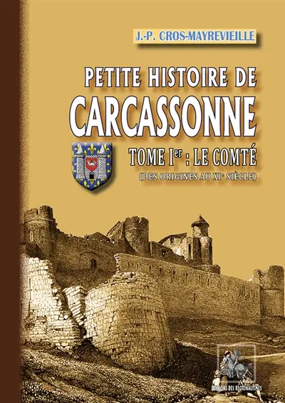 Petite histoire de Carcassonne. Vol. 1. Le comté : des origines au XIe siècle