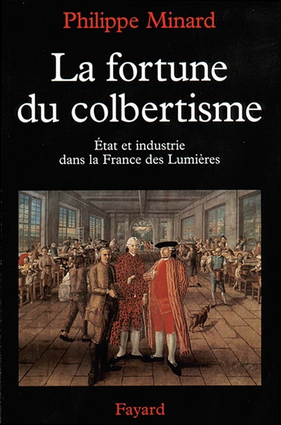 La fortune du colbertisme : l'Etat et l'économie au XVIIIe siècle