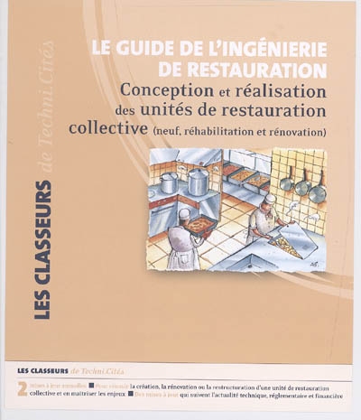 Le guide de l'ingéniérie de restauration : conception et réalisation des unités de restauration collective (neuf, réhabilitation et rénovation)