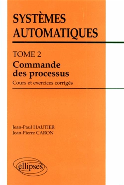 Systèmes automatiques. Vol. 2. Commande des processus : cours et exercices corrigés
