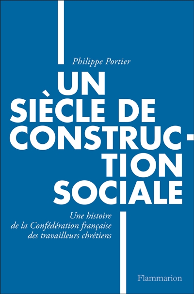 Un siècle de construction sociale : une histoire de la Confédération française des travailleurs chrétiens
