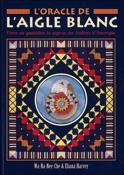 L'oracle de l'aigle blanc : vivre au quotidien la sagesse des Indiens d'Amérique L'oracle de l'aigle blanc : vivre au quotidien la sagesse des Indiens d'Amérique