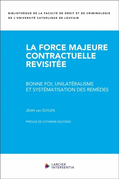 La force majeure contractuelle revisitée : bonne foi, unilatéralisme et systématisation des remèdes