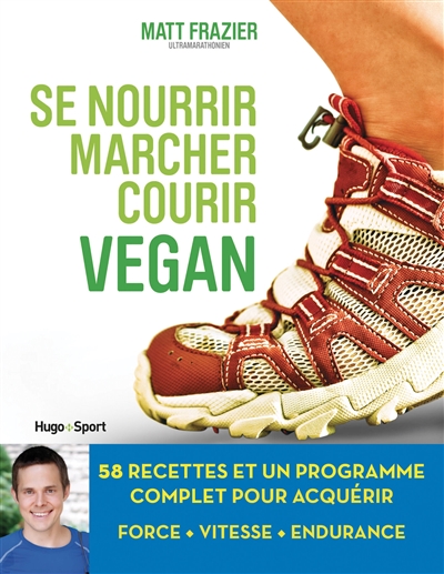 Se nourrir, marcher, courir Vegan : 58 recettes et un programme complet pour acquérir force, vitesse, endurance