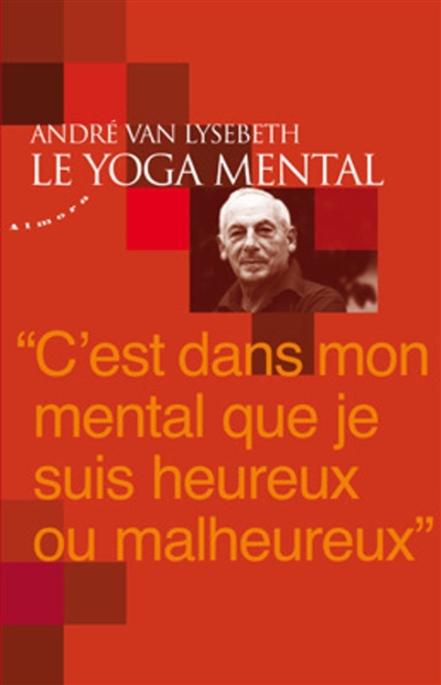 Le yoga mental : c'est dans mon mental que je suis heureux ou malheureux