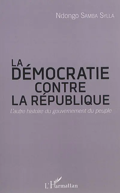 La démocratie contre la République : l'autre histoire du gouvernement du peuple