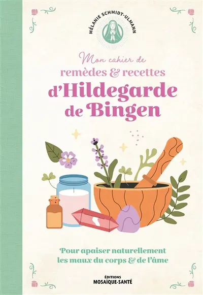 Mon cahier de remèdes & recettes d'Hildegarde de Bingen : pour apaiser naturellement les maux du corps & de l'âme Mon cahier de remèdes & recettes d'Hildegarde de Bingen : pour apaiser naturellement les maux du corps & de l'âme