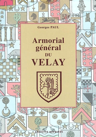 Armorial général du Velay : et des enclaves de l'Auvergne, du Gévaudan, du Vivarais et du Forez formant le département de la Haute-Loire
