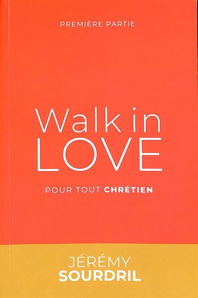 Walk in love. Vol. 1. Pour tout chrétien. Marche dans l'amour. Vol. 1. Pour tout chrétien