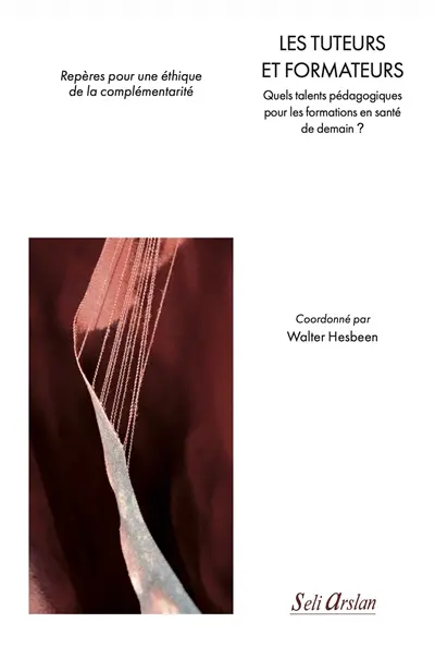 Les tuteurs et formateurs : quels talents pédagogiques pour les formations en santé de demain ? : repères pour une éthique de la complémentarité