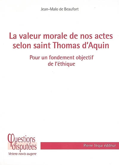 La valeur morale de nos actes selon saint Thomas d'Aquin : pour un fondement objectif de l'éthique