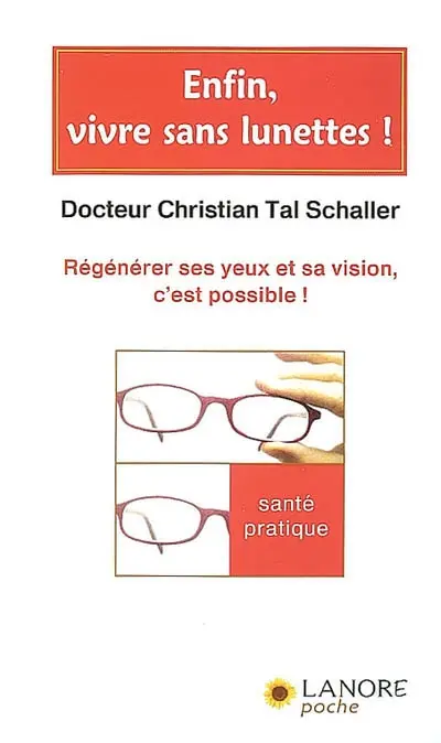 Enfin, vivre sans lunettes ! : régénérer ses yeux et sa vision, c'est possible !