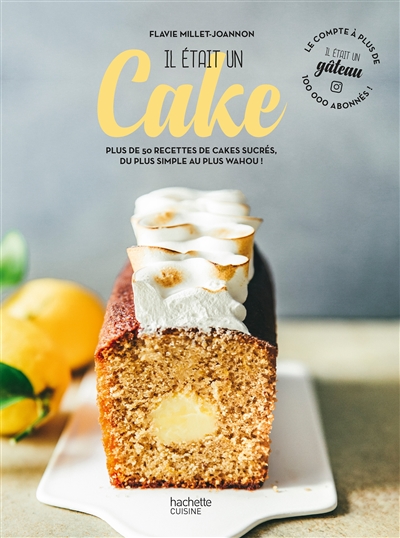 Il était un cake : plus de 50 recettes de cakes sucrés, du plus simple au plus wahou ! - Flavie Millet-Joannon