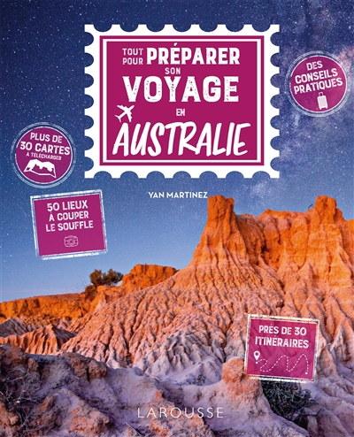 Tout pour préparer son voyage en Australie : des conseils pratiques, 50 lieux à couper le souffle, près de 30 itinéraires