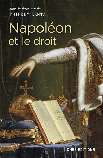Napoléon et le droit : droit et justice sous le Consulat et l'Empire : actes du colloque de La Roche-sur-Yon, 14-16 mars 2017