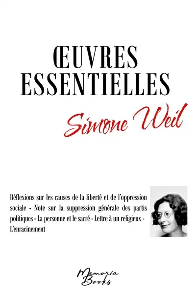 Oeuvres essentielles de Simone Weil : Réflexions sur les causes de la liberté et de l’oppression sociale : Note sur la suppression générale des partis politiques - La personne et le sacré - Lettre à un religieux - L’enracinement
