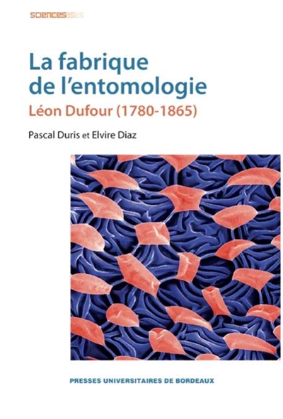 La fabrique de l'entomologie : Léon Dufour (1780-1865)
