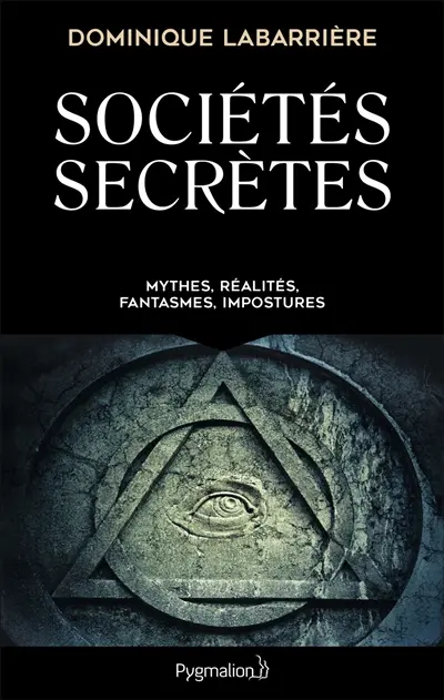 Sociétés secrètes : mythes, réalités, fantasmes, impostures