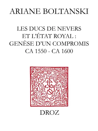 Les ducs de Nevers et l'Etat royal : genèse d'un compromis (ca 1550-ca 1600)