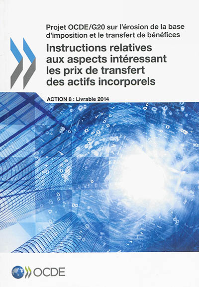 Projet OCDE-G20 sur l'érosion de la base d'imposition et le transfert de bénéfices. Instructions relatives aux aspects intéressant les prix de transfert des actifs incorporels : action 8, livrable 2014