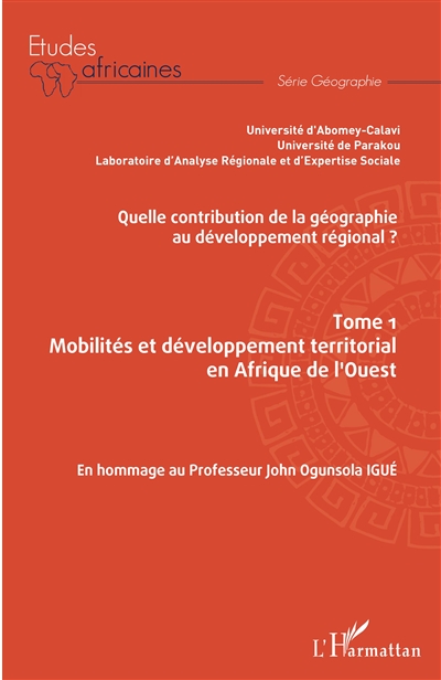 Quelle contribution de la géographie au développement régional ?. Vol. 1. Mobilités et développement territorial en Afrique de l'Ouest : en hommage au Professeur John Ogunsola Igué