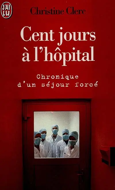 Cent jours à l'hôpital : chronique d'un séjour forcé
