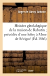 Histoire généalogique de la maison de Rabutin précédée d'une lettre à Mme de Sévigné (Ed.1866)