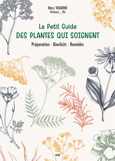 Le petit guide des plantes qui soignent : préparation, bienfaits, remèdes