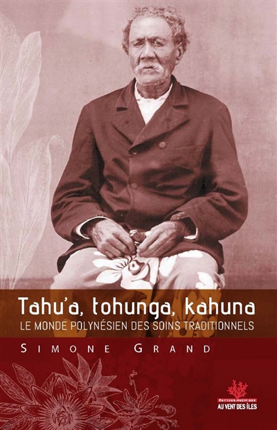 Tahu'a, tohunga, kahuna : le monde polynésien des soins traditionnels
