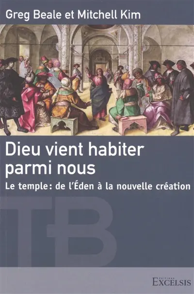 Dieu vient habiter parmi nous : le temple : de l'éden à la nouvelle création