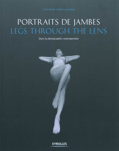 Portrait de jambes : dans la photographie contemporaine. Legs through the lens