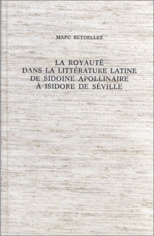La royauté dans la littérature latine de Sidoine Apollinaire à Isidore de Séville