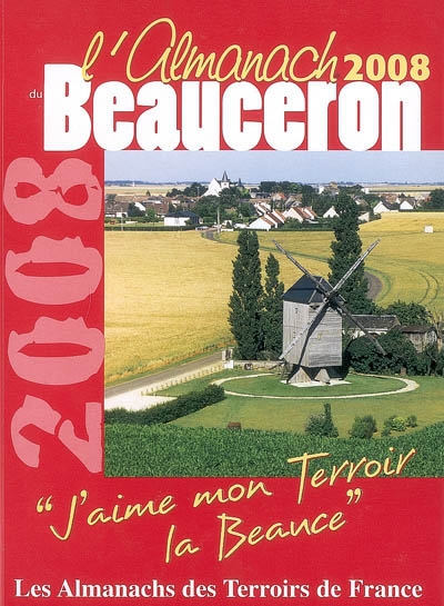 L'almanach du Beauceron 2008 : j'aime mon terroir, la Beauce