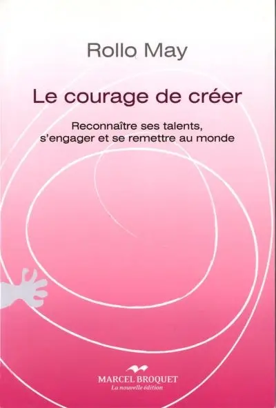 Le courage de créer : reconnaître ses talents, s'engager et se remettre au monde
