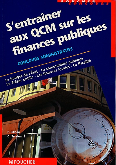 S'entraîner aux QCM sur les finances publiques : concours administratifs, le budget de l'Etat, la comptabilité publique, le Trésor public, les finances locales, la fiscalité