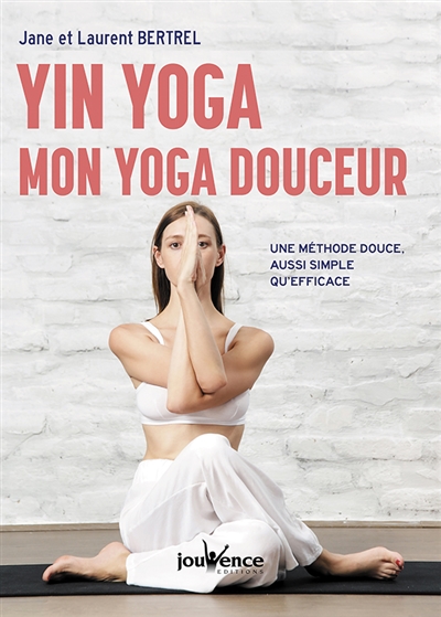 Yin yoga : mon yoga douceur : une méthode douce, aussi simple qu'efficace