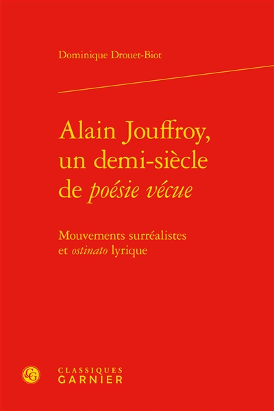 Alain Jouffroy, un demi-siècle de poésie vécue : mouvements surréalistes et ostinato lyrique