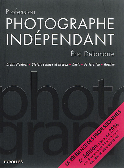 Profession photographe indépendant : droits d'auteur, statuts sociaux et fiscaux, devis, facturation, gestion