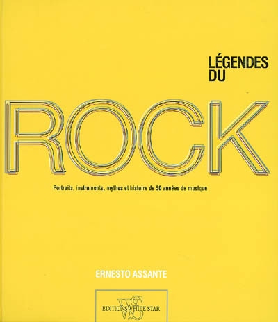 Légendes du rock : portraits, instruments, mythes et histoire de 50 années de musique