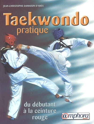 Taekwondo pratique : du débutant à la ceinture rouge (programmes jusqu'au 1er keup)