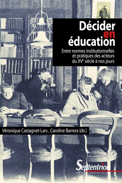 Décider en éducation : entre normes institutionnelles et pratiques des acteurs du XVe siècle à nos jours