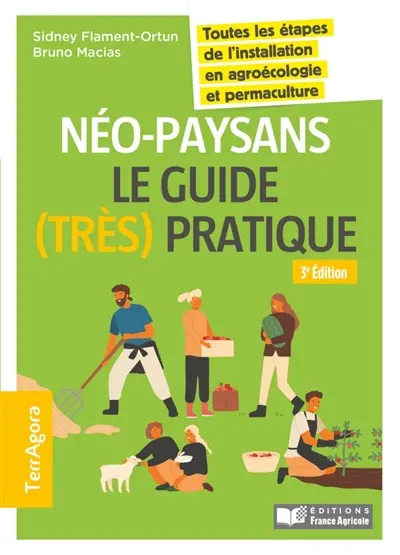 Néo-paysans : le guide (très) pratique : toutes les étapes de l'installation en agroécologie et permaculture