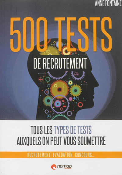 500 tests psychotechniques : tous les types de tests auxquels on peut vous soumettre : recrutement, évaluation, concours...